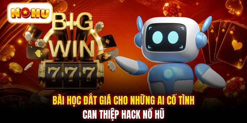 Bài học đắt giá cho những ai cố tình can thiệp hack nổ hũ