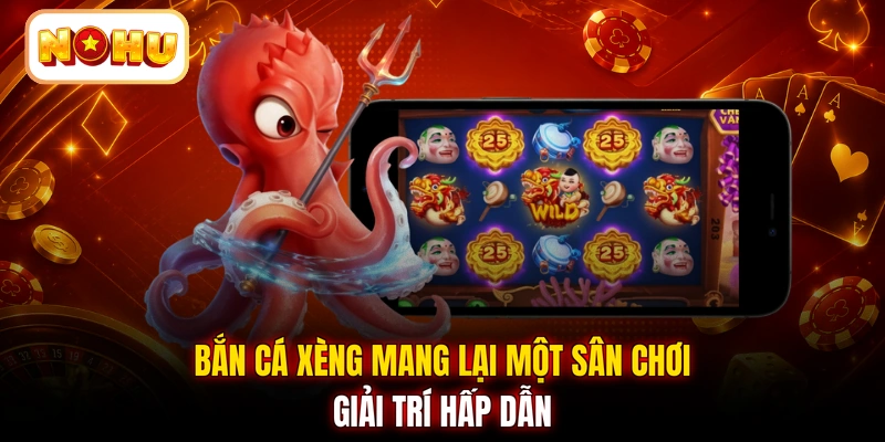 Bắn cá xèng mang lại một sân chơi giải trí hấp dẫn