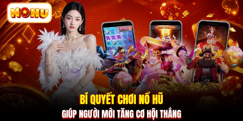 Bí quyết chơi nổ hũ giúp người mới tăng cơ hội thắng