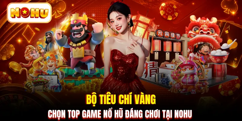 Bộ tiêu chí vàng chọn top game nổ hũ đáng chơi tại NOHU