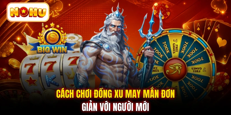 Cách chơi đồng xu may mắn đơn giản với người mới