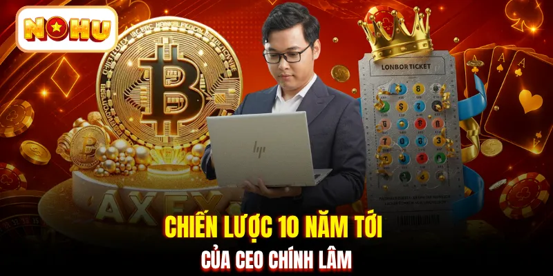 Chiến lược 10 năm tới của CEO Chính Lâm