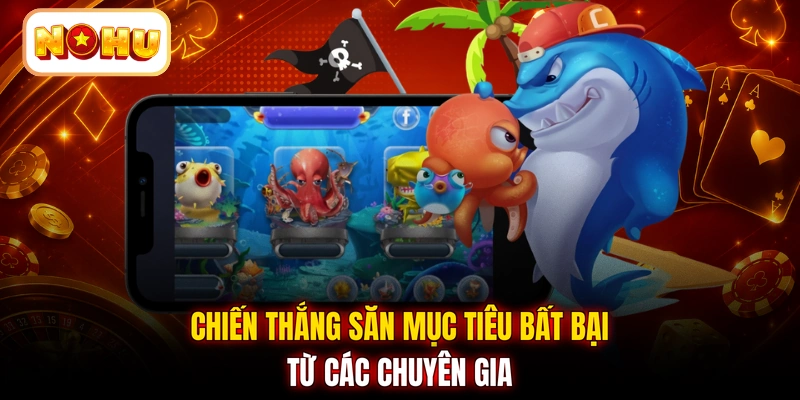 Chiến thắng săn mục tiêu bất bại từ các chuyên gia