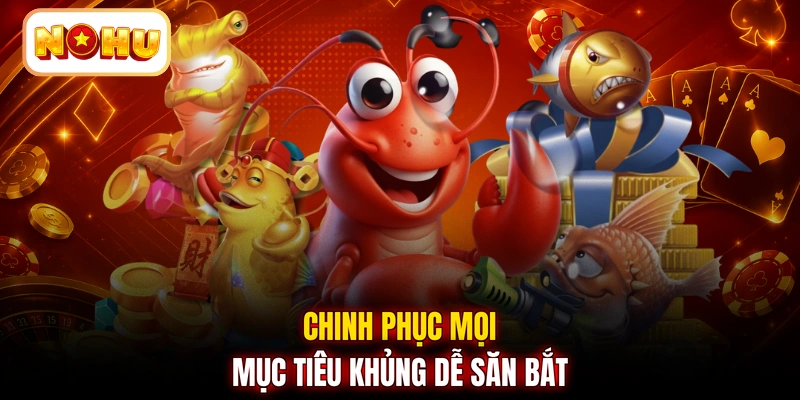 Chinh phục mọi mục tiêu khủng dễ săn bắt