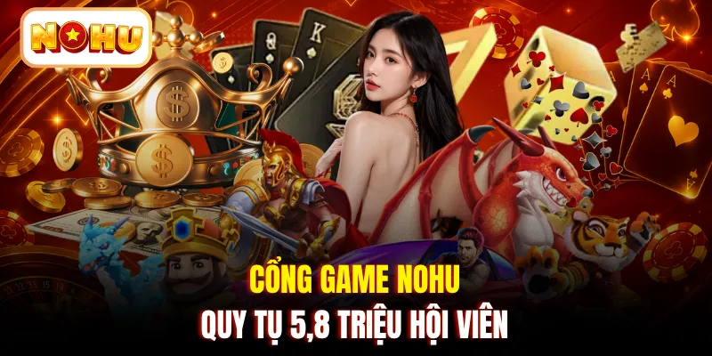 Cổng game NOHU quy tụ 5,8 triệu hội viên