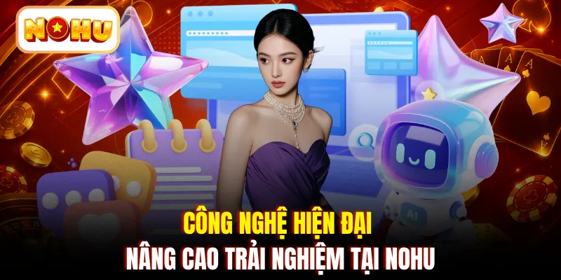 Công nghệ hiện đại nâng cao trải nghiệm tại NOHU