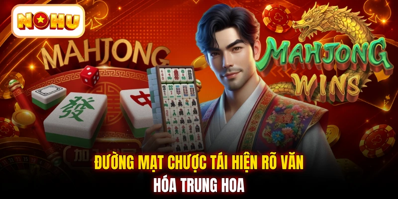 Đường Mạt Chược tái hiện rõ văn hóa Trung Hoa