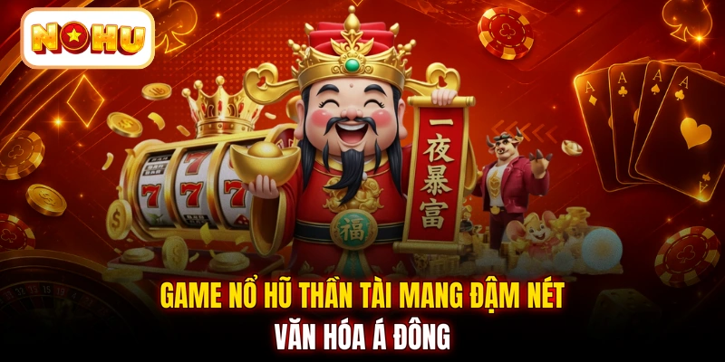 Game nổ hũ Thần Tài mang đậm nét văn hóa Á Đông