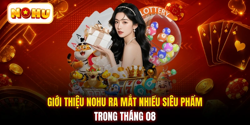 Giới thiệu NOHU ra mắt nhiều siêu phẩm trong tháng 08