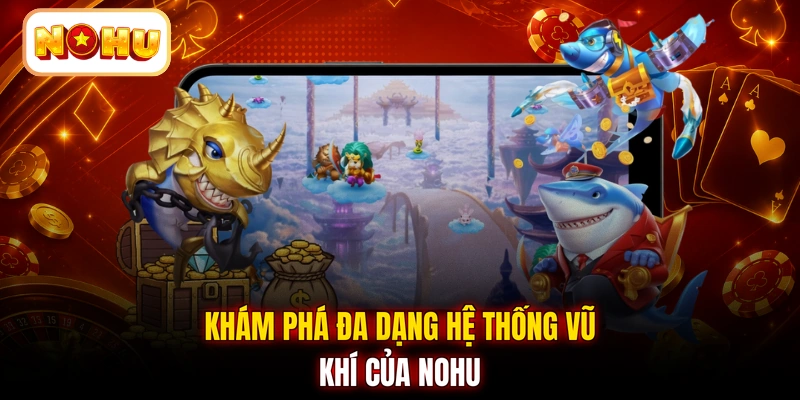 Khám phá đa dạng hệ thống vũ khí của NOHU