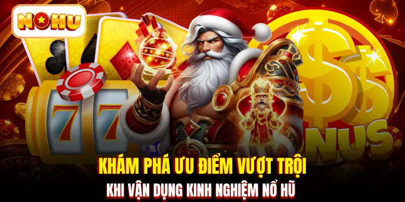 Khám phá ưu điểm vượt trội khi vận dụng kinh nghiệm nổ hũ
