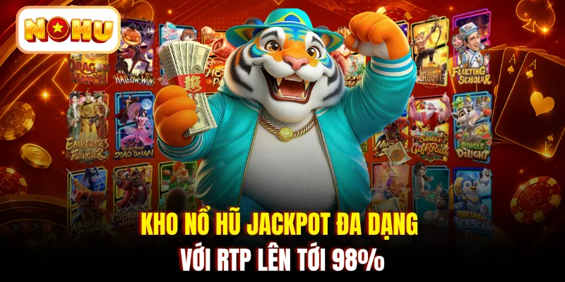 Kho nổ hũ Jackpot đa dạng với RTP lên tới 98%