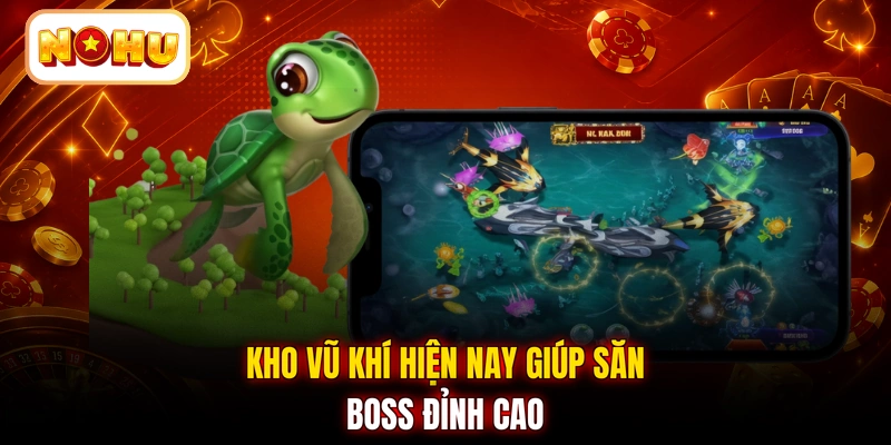 Kho vũ khí hiện nay giúp săn boss đỉnh cao
