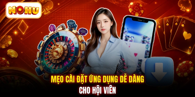 Mẹo cài đặt ứng dụng dễ dàng cho hội viên