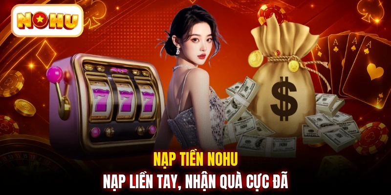 Nạp tiền NOHU - Nạp liền tay, nhận quà cực đã