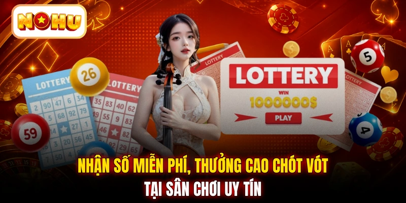 Nhận số miễn phí, thưởng cao chót vót tại sân chơi uy tín