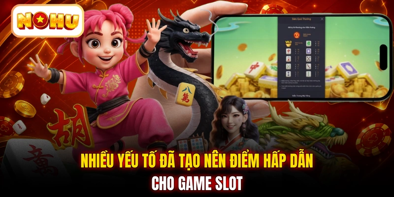 Nhiều yếu tố đã tạo nên điểm hấp dẫn cho game slot