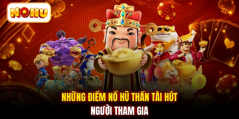 Những điểm nổ hũ Thần Tài hút người tham gia