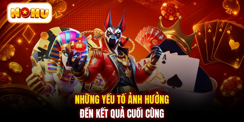 Những yếu tố ảnh hưởng đến kết quả cuối cùng