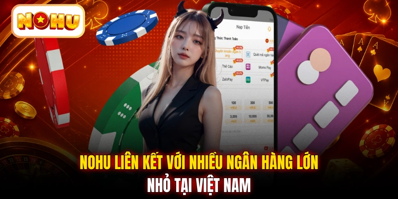 NOHU liên kết với nhiều ngân hàng lớn nhỏ tại Việt Nam