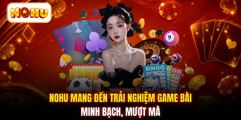 NOHU mang đến trải nghiệm game bài minh bạch, mượt mà