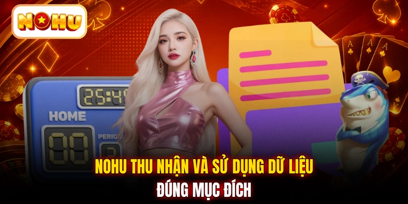 NOHU thu nhận và sử dụng dữ liệu đúng mục đích