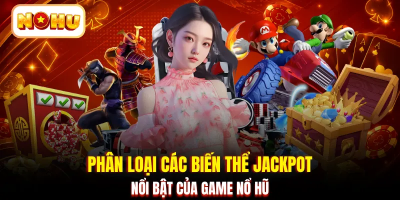 Phân loại các biến thể Jackpot nổi bật của game nổ hũ
