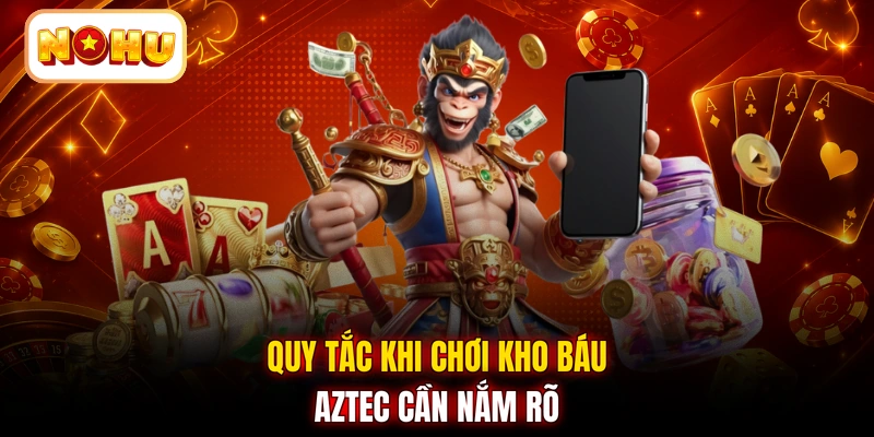 Quy tắc khi chơi kho báu Aztec cần nắm rõ