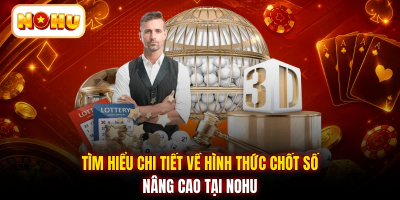 Tìm hiểu chi tiết về hình thức chốt số nâng cao tại NOHU