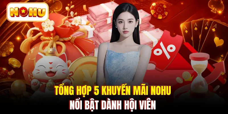 Tổng hợp 5 khuyến mãi NOHU nổi bật dành hội viên