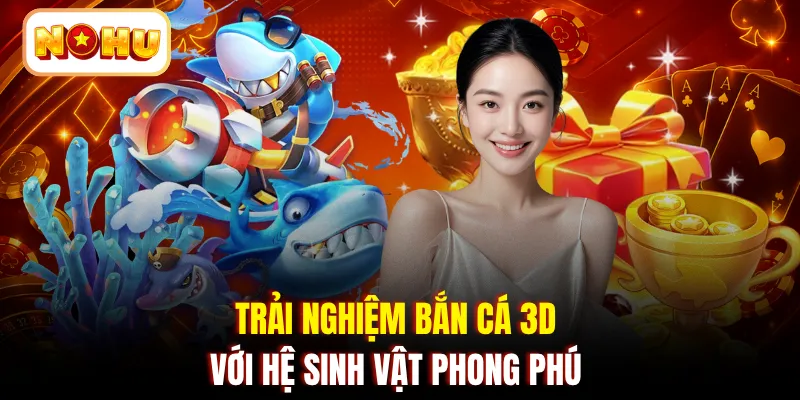 Trải nghiệm bắn cá 3D với hệ sinh vật phong phú