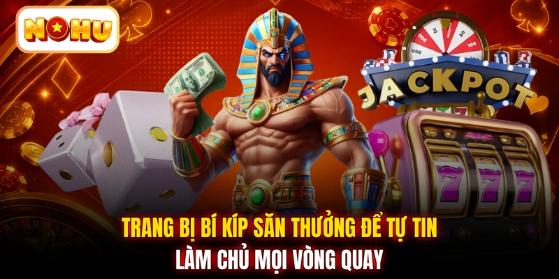Trang bị bí kíp săn thưởng để tự tin làm chủ mọi vòng quay