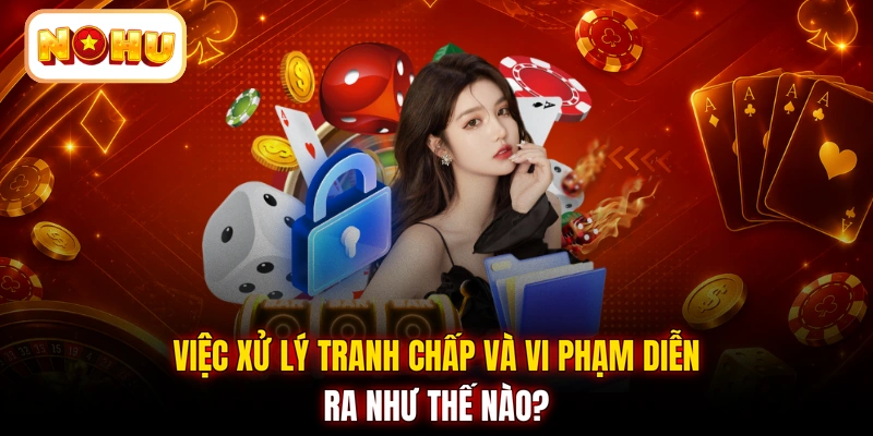Việc xử lý tranh chấp và vi phạm diễn ra như thế nào?